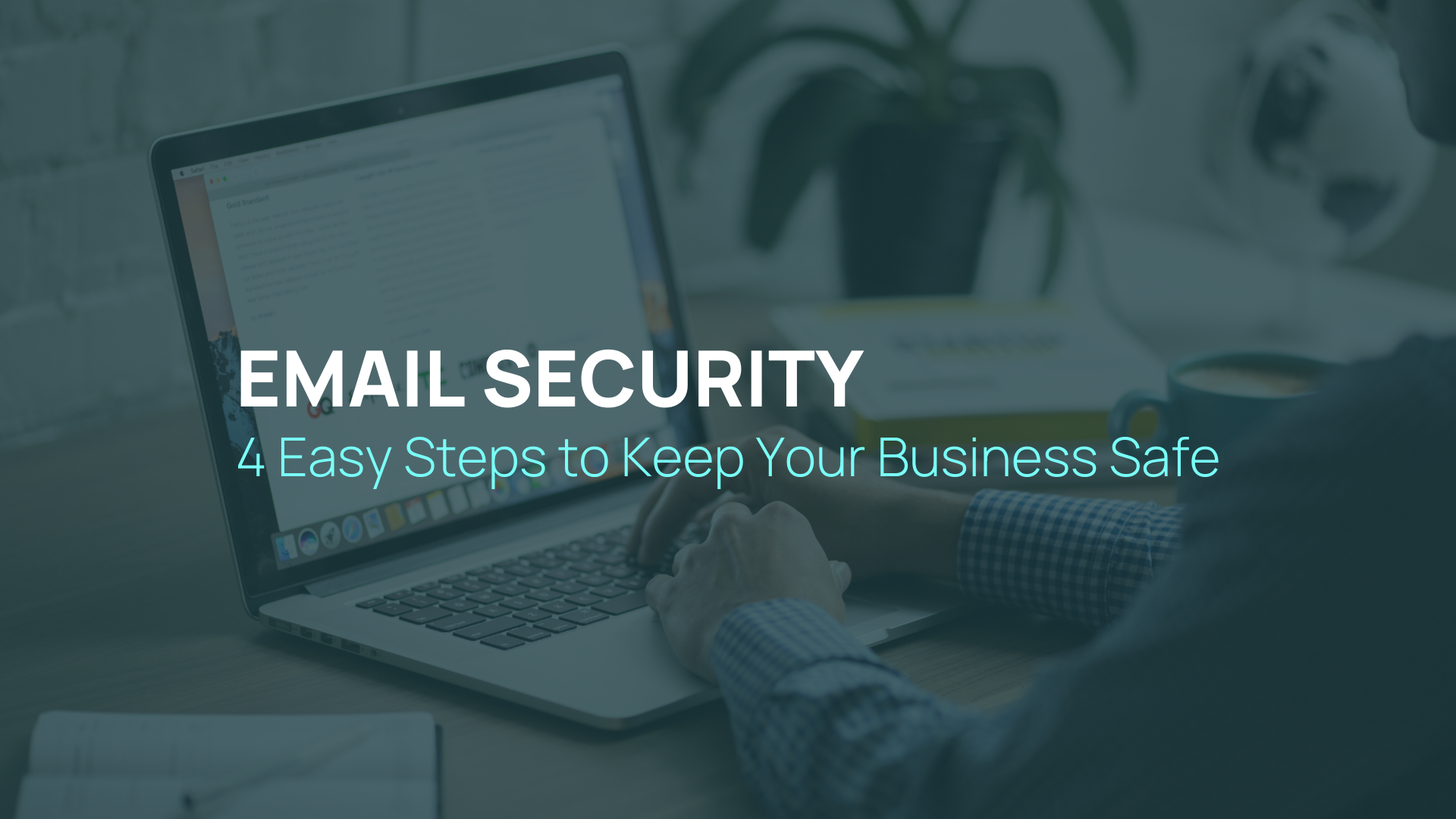 Email Security: 4 Easy Steps to Keep Your Business Safe