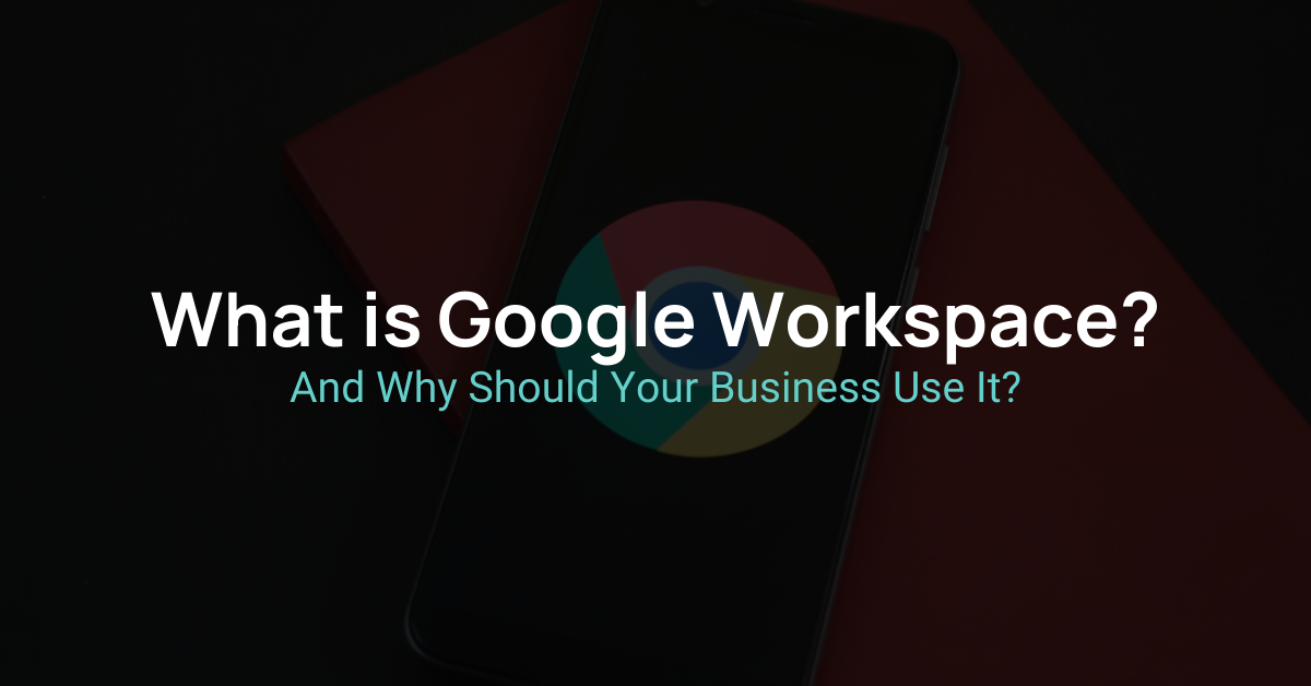 What is Google Workspace and Why Should Your Business Use It?